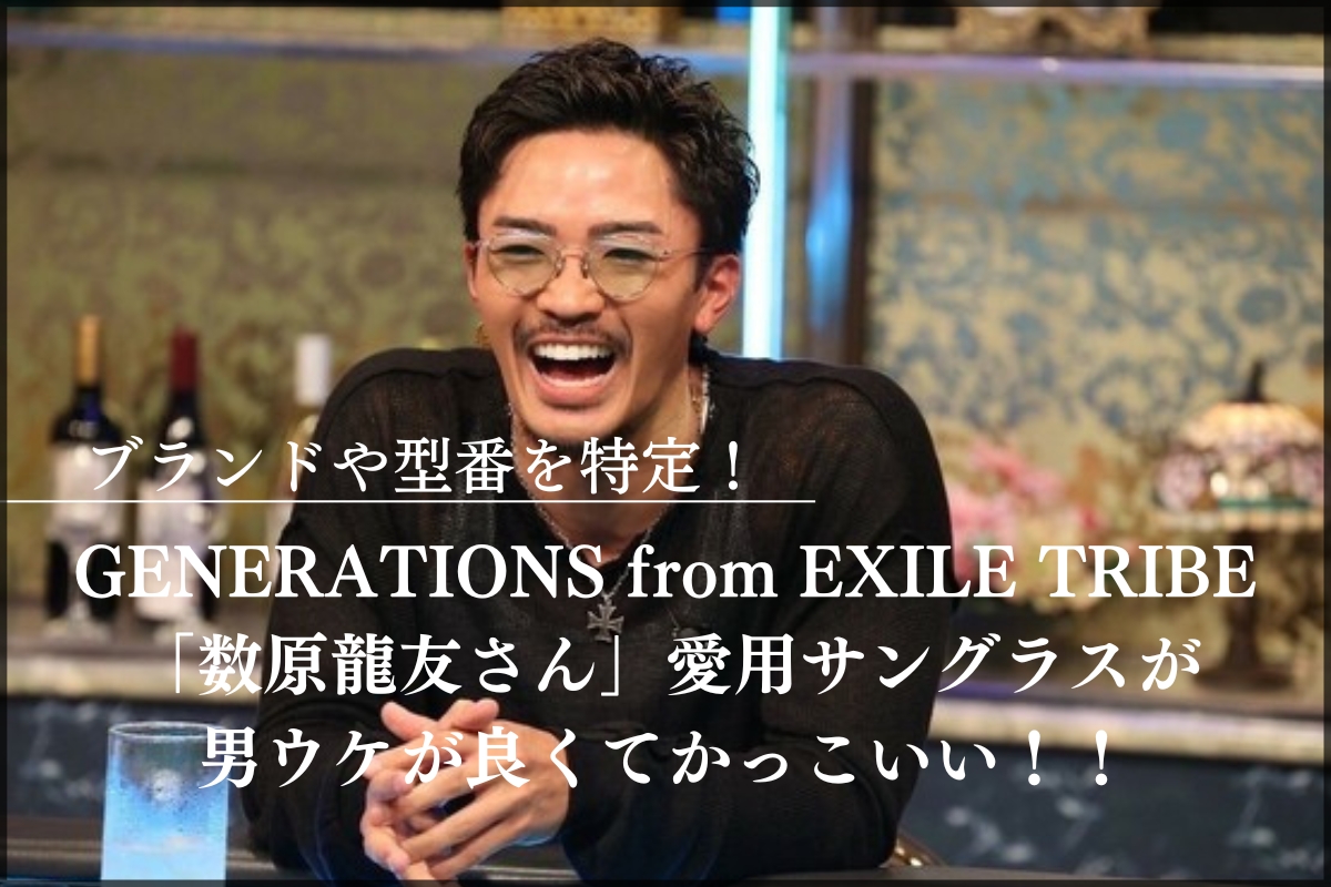 【まとめ】GENERATIONS from EXILE TRIBE「数原龍友さん」のサングラス姿がかっこいい！