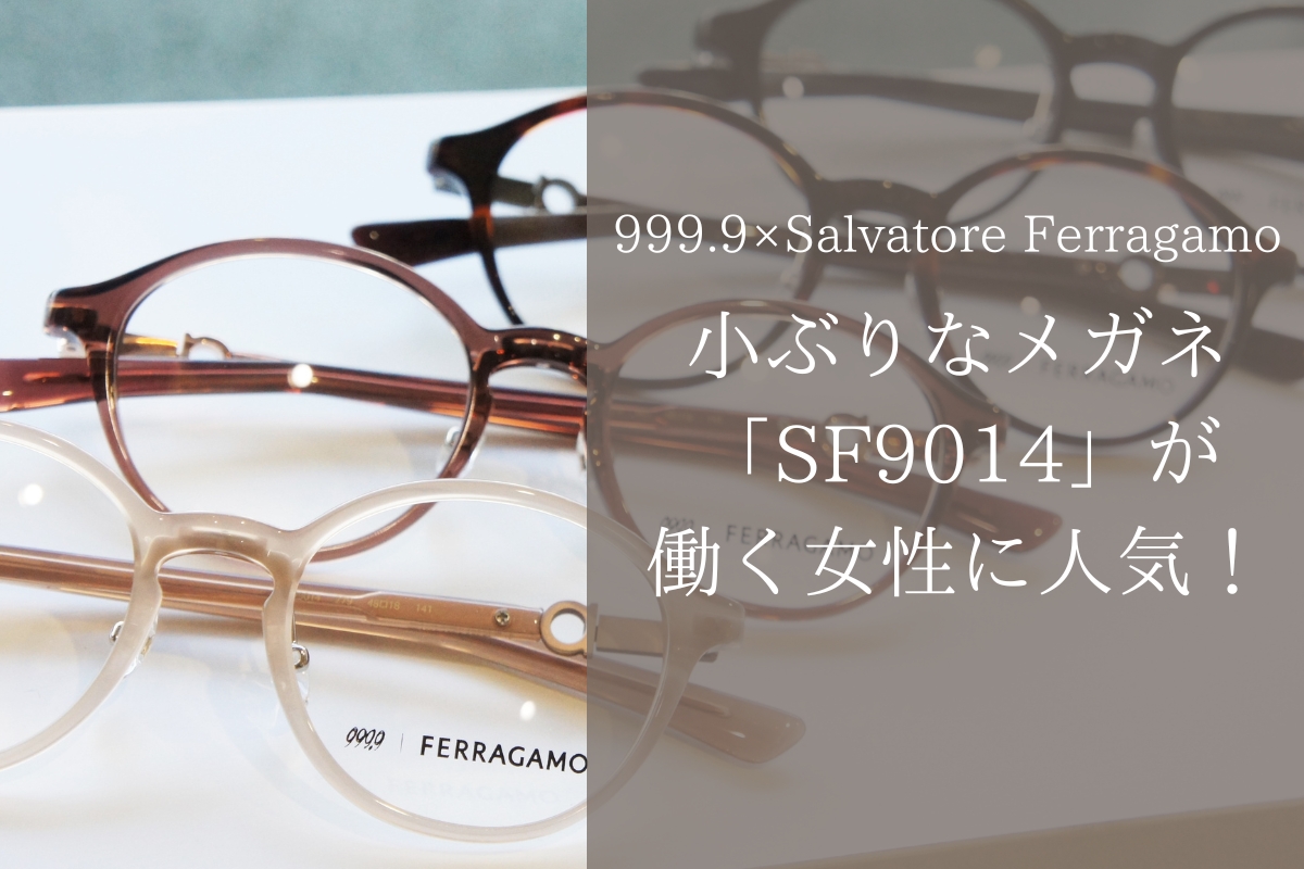 999.9×Salvatore Ferragamoのコラボメガネ「SF9014」がコンパクトサイズで大人女子に人気！