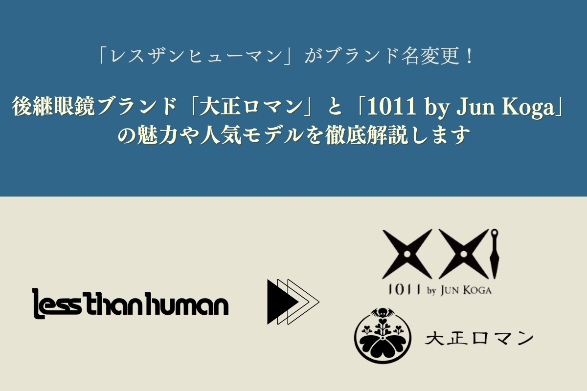 レスザンヒューマンの後継眼鏡ブランド「大正ロマン」と「1011 by Jun Koga」の特徴や魅力を徹底レビュー！