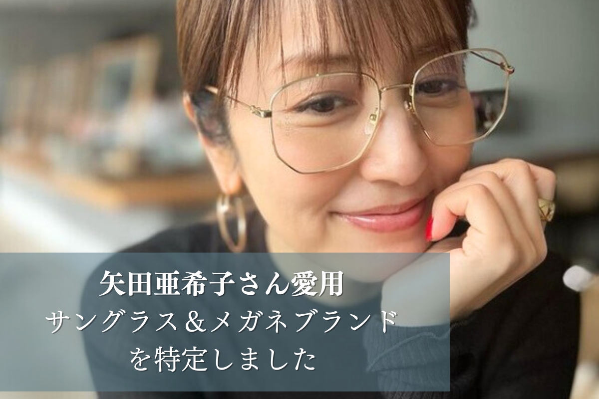 矢田亜希子さん愛用のアイウェアブランド特集